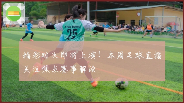 精彩对决即将上演！本周足球直播关注焦点赛事解读