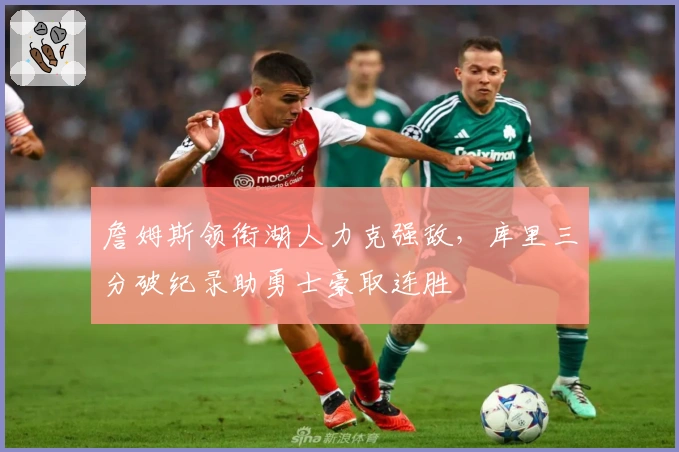 詹姆斯领衔湖人力克强敌，库里三分破纪录助勇士豪取连胜