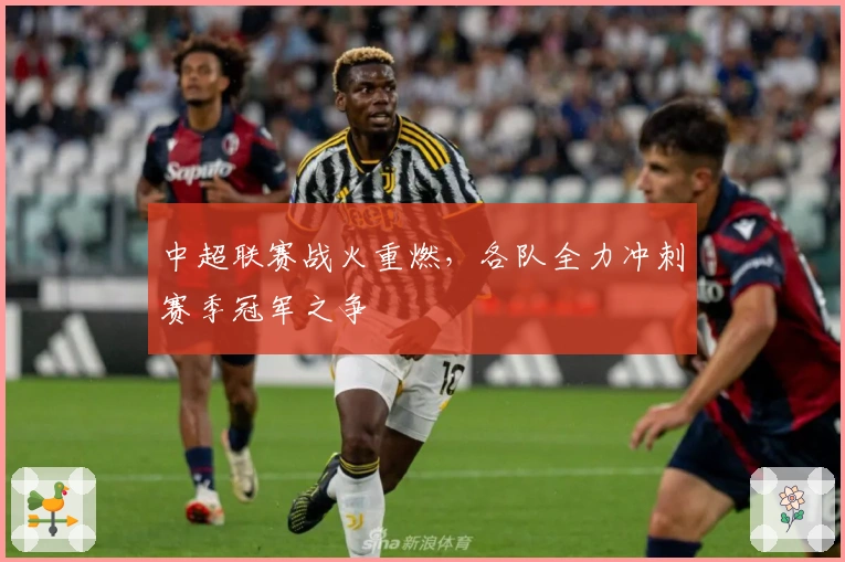 中超联赛战火重燃，各队全力冲刺赛季冠军之争